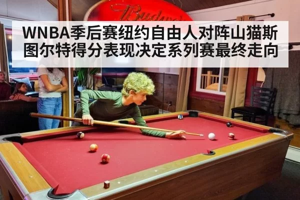 WNBA季后赛纽约自由人对阵山猫斯图尔特得分表现决定系列赛最终走向
