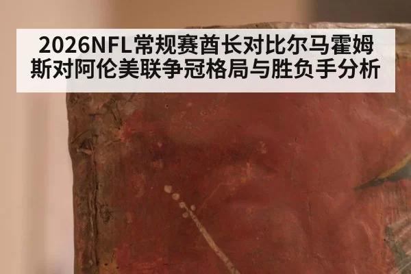 2026NFL常规赛酋长对比尔马霍姆斯对阿伦美联争冠格局与胜负手分析